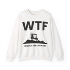 WTF - Where's the Fairway? - Sweatshirt
