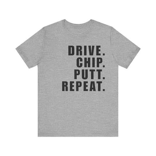 DRIVE. CHIP. PUTT. REPEAT. - T-shirt