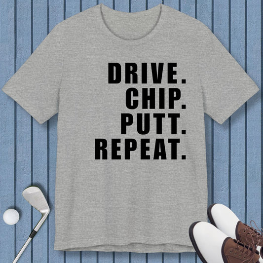 DRIVE. CHIP. PUTT. REPEAT. - T-shirt