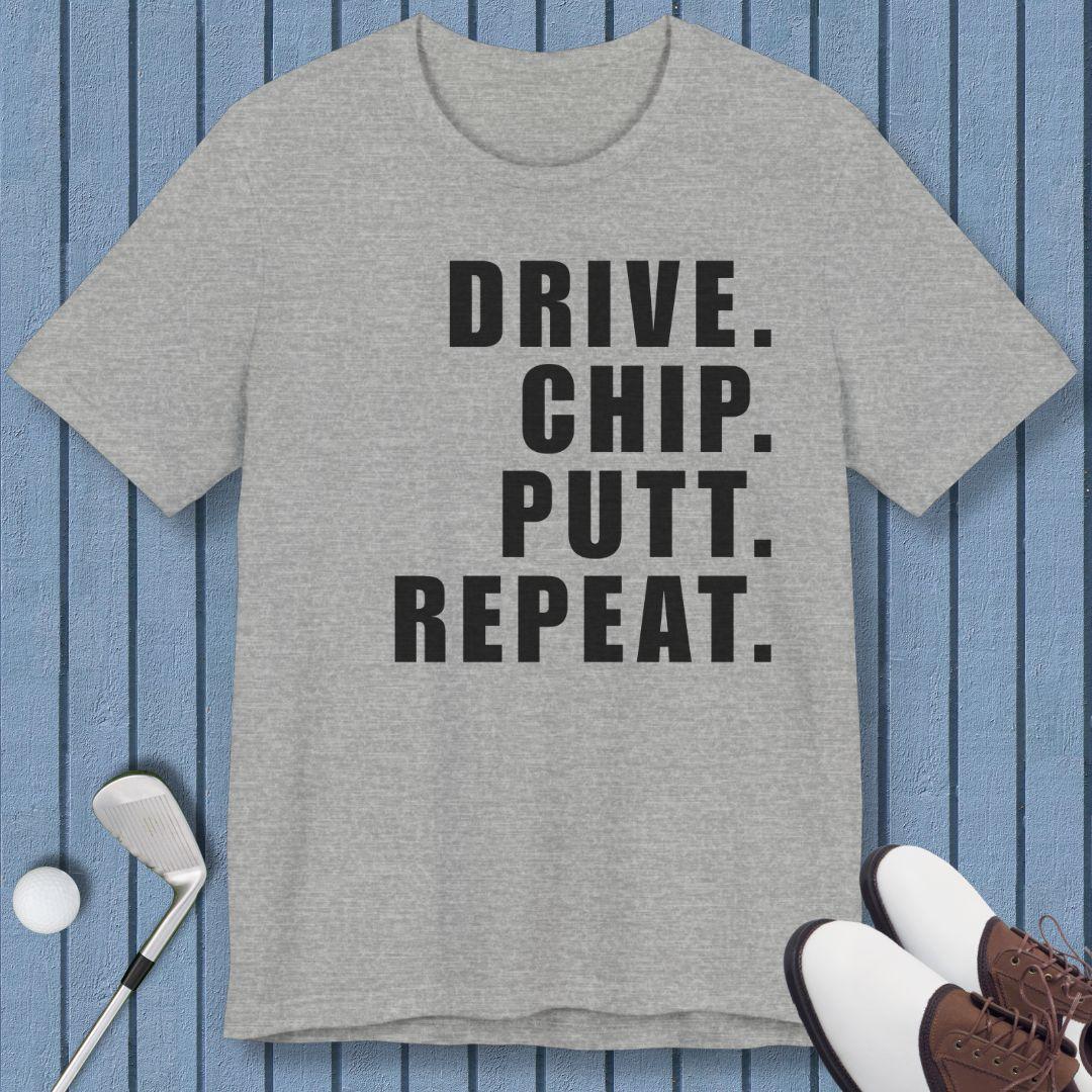 DRIVE. CHIP. PUTT. REPEAT. - T-shirt