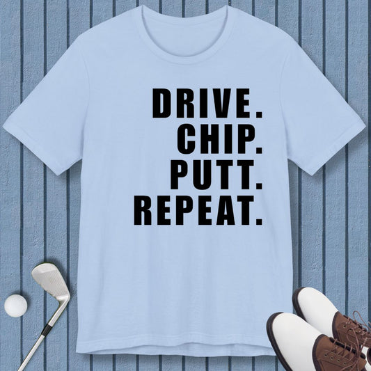 DRIVE. CHIP. PUTT. REPEAT. - T-shirt