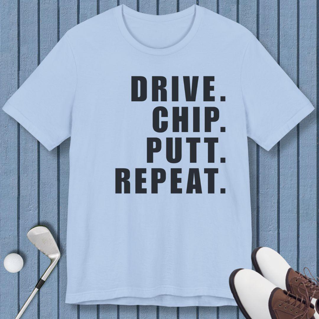 DRIVE. CHIP. PUTT. REPEAT. - T-shirt