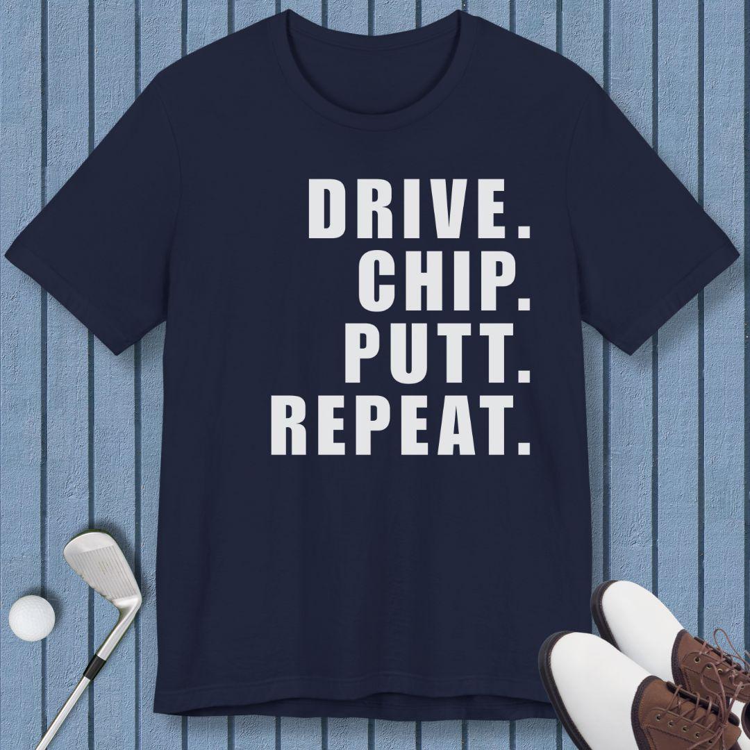 DRIVE. CHIP. PUTT. REPEAT. - T-shirt