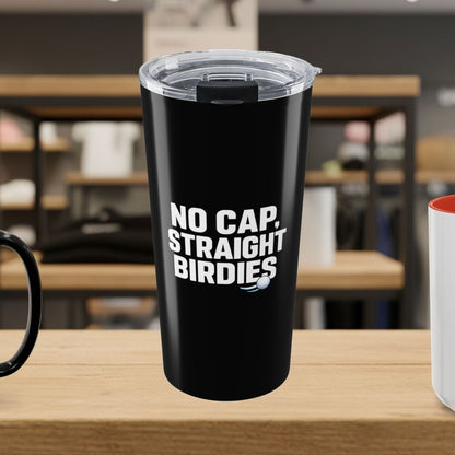 NO CAP, STRAIGHT BIRDIES - 20oz Tumbler in Black