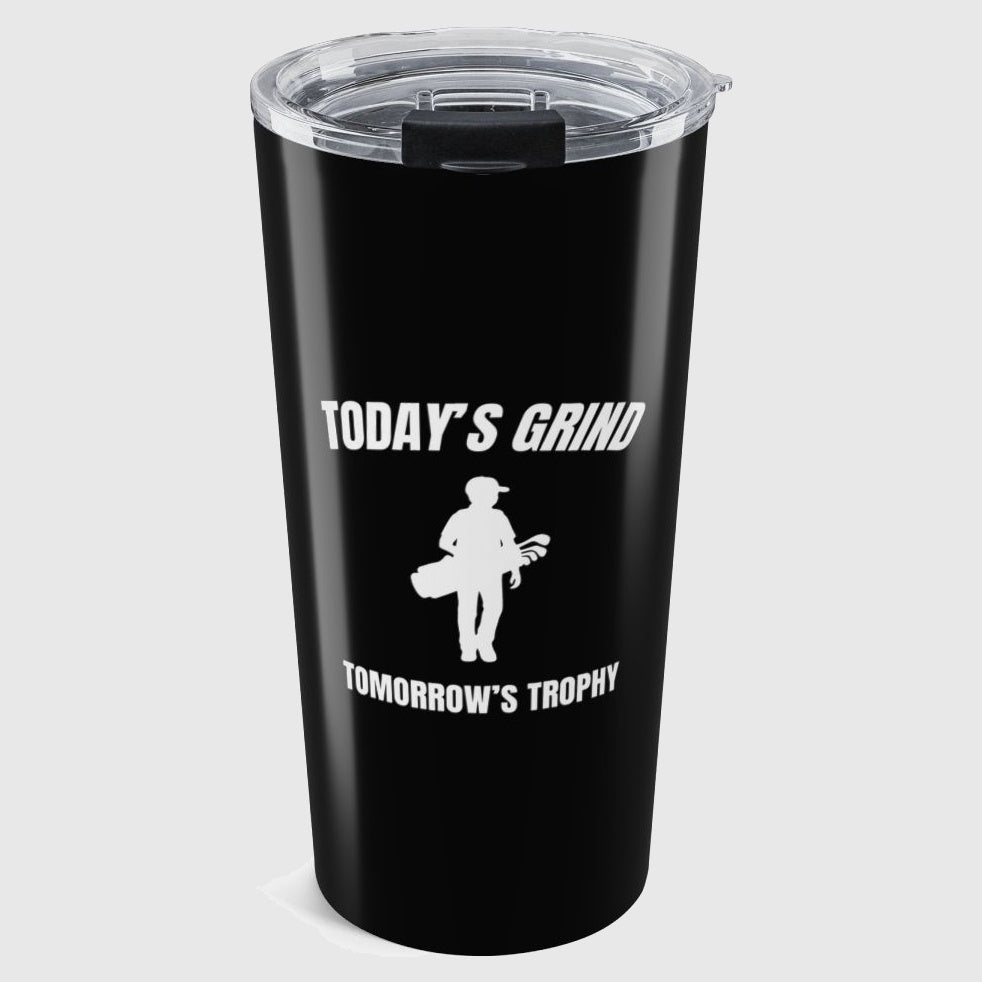 Today's Grind - Tomorrow's Trophy (male) - 20oz Tumbler in Black