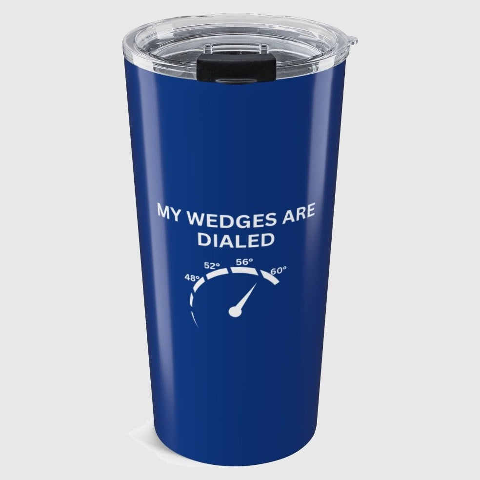 My Wedges are Dialed - 20oz Tumbler in Dark Blue