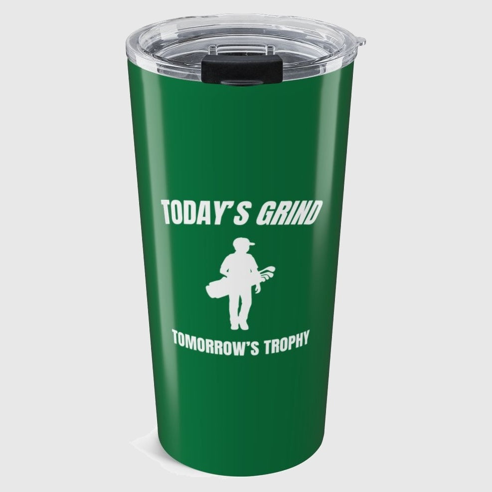 Today's Grind - Tomorrow's Trophy (male) - 20oz Tumbler in Dark Green