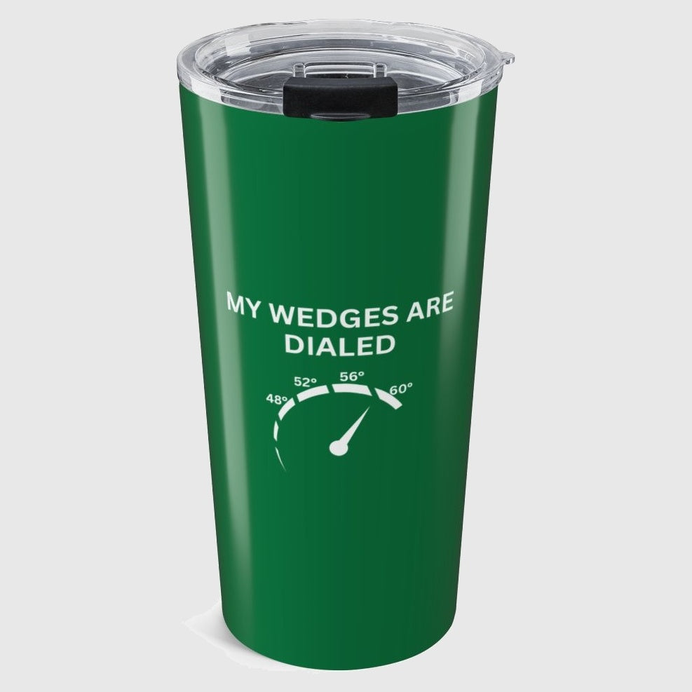 My Wedges are Dialed - 20oz Tumbler in Dark Green