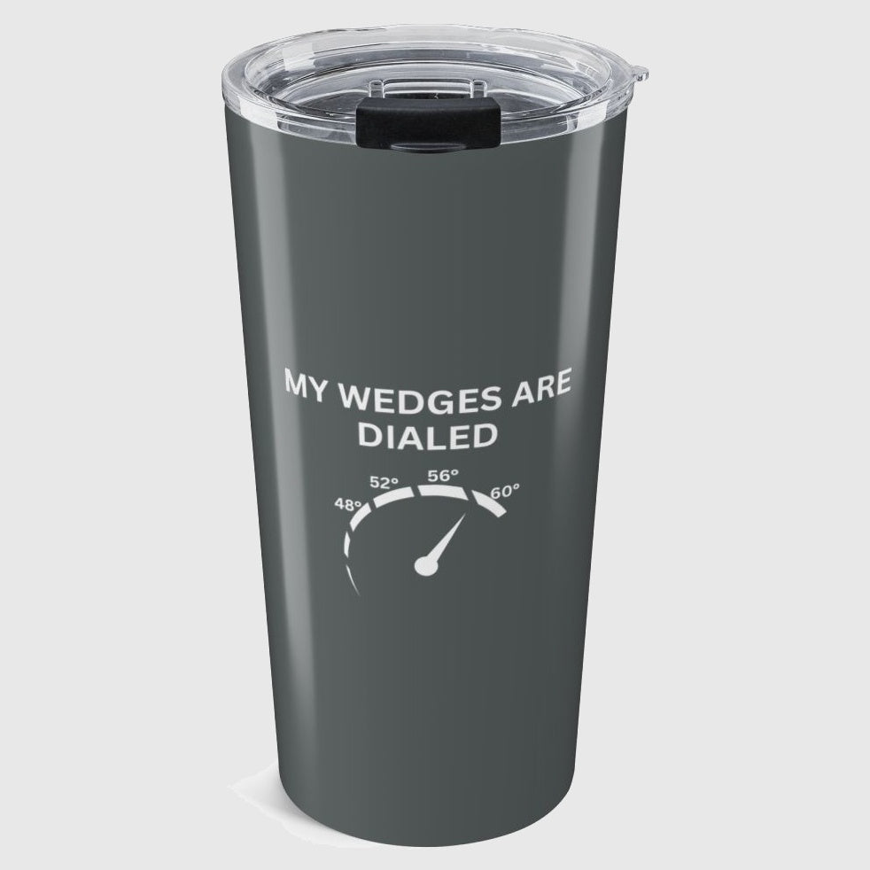 My Wedges are Dialed - 20oz Tumbler in Dark Grey