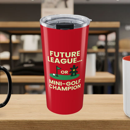 Future League or Mini-Golf Champion - 20oz Tumbler in Dark Red