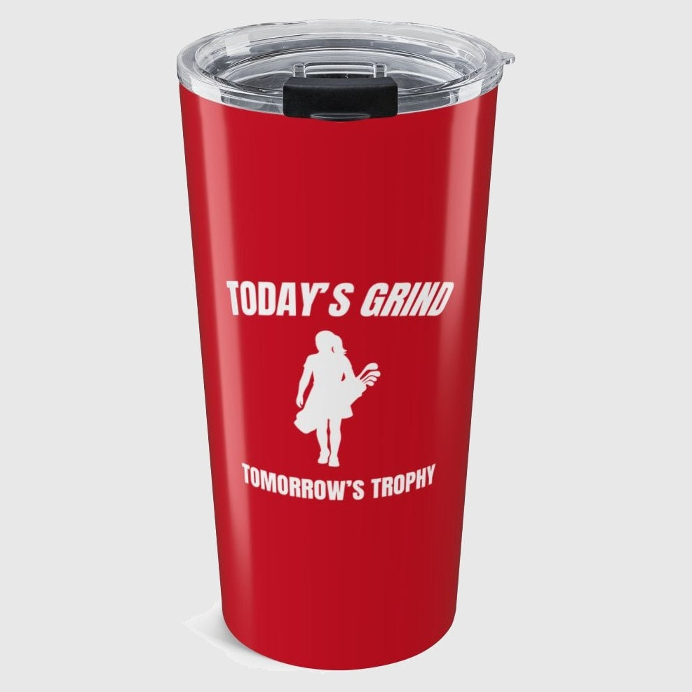 Today's Grind - Tomorrow's Trophy (female) - 20oz Tumbler in Dark Red