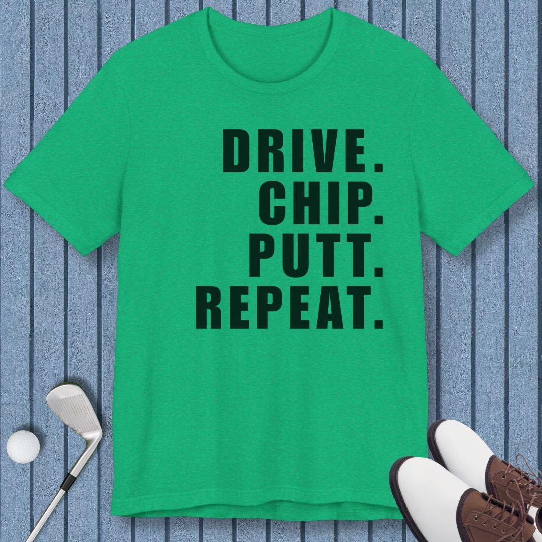 DRIVE. CHIP. PUTT. REPEAT. - T-shirt