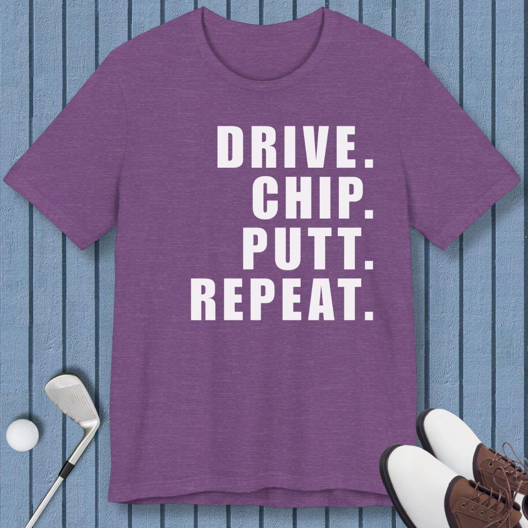 DRIVE. CHIP. PUTT. REPEAT. - T-shirt