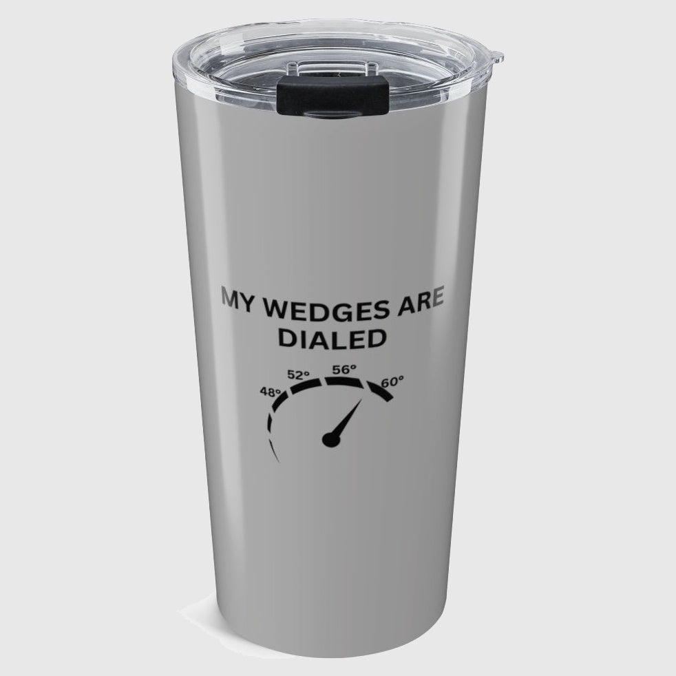 My Wedges are Dialed - 20oz Tumbler in Light Grey