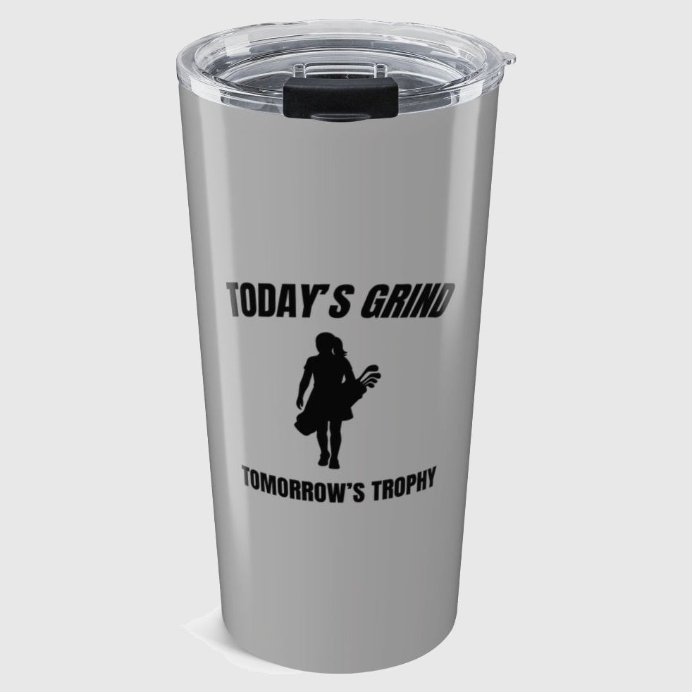 Today's Grind - Tomorrow's Trophy (female) - 20oz Tumbler in Light Grey