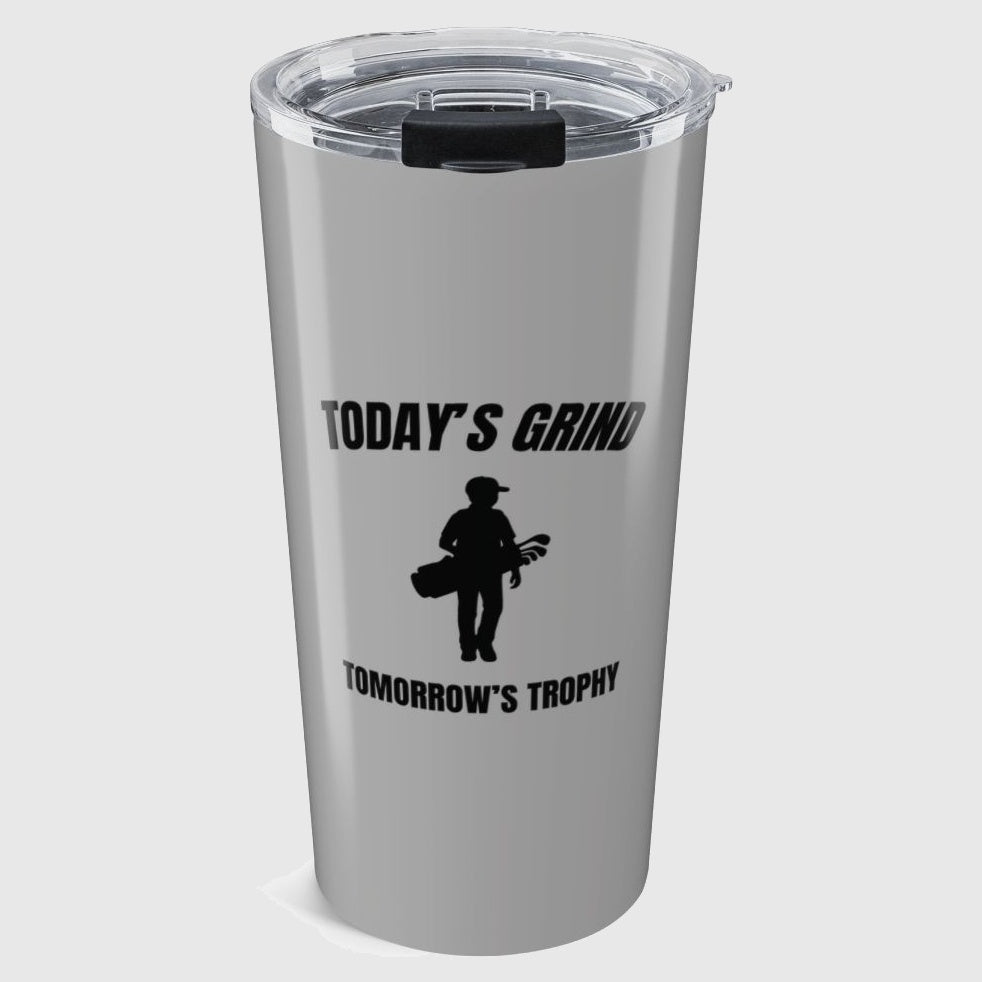 Today's Grind - Tomorrow's Trophy (male) - 20oz Tumbler in Light Grey