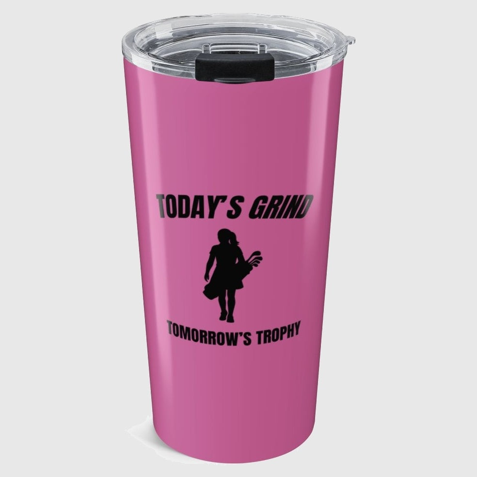 Today's Grind - Tomorrow's Trophy (female) - 20oz Tumbler in Light Pink