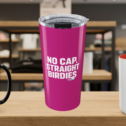 NO CAP, STRAIGHT BIRDIES - 20oz Tumbler in Pink