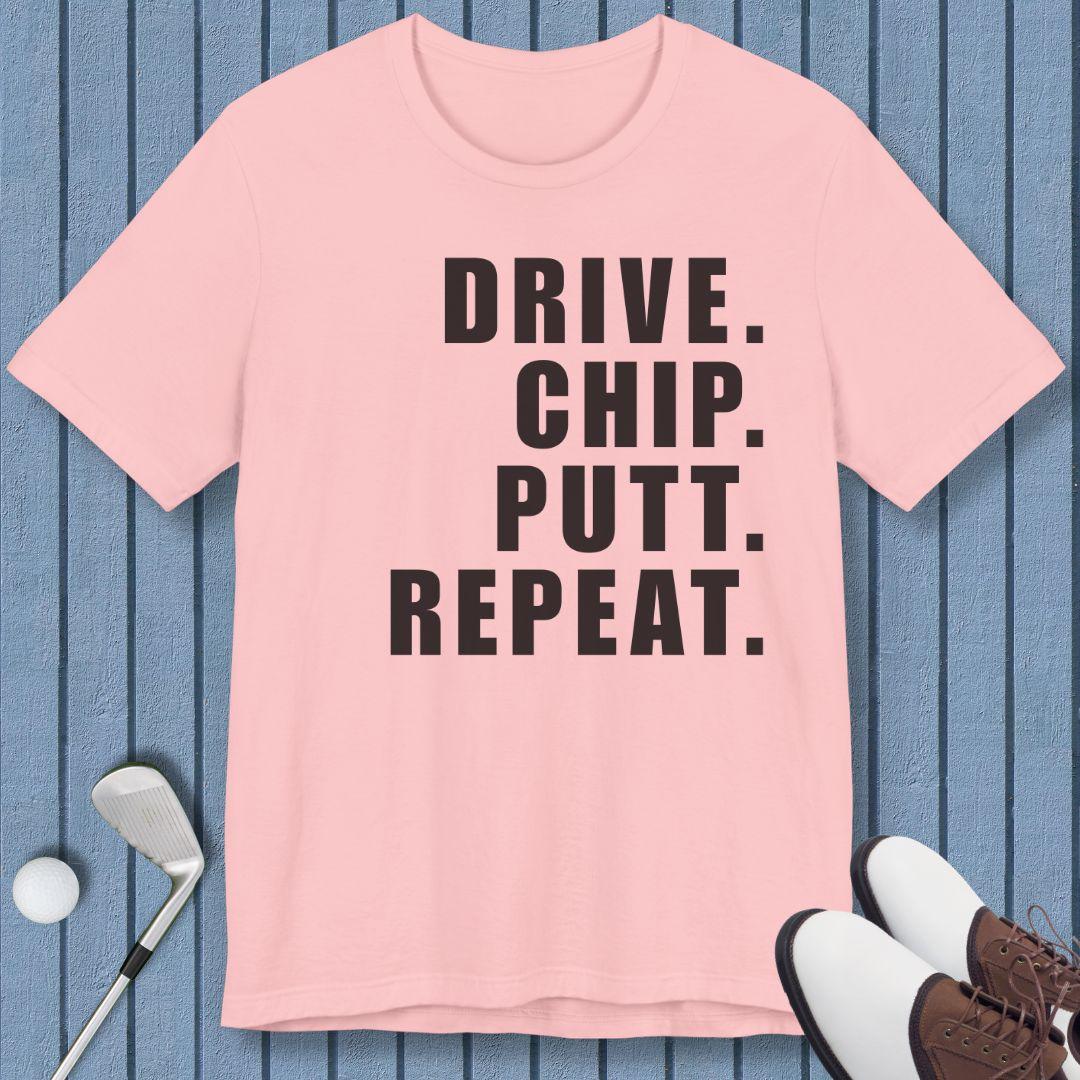 DRIVE. CHIP. PUTT. REPEAT. - T-shirt