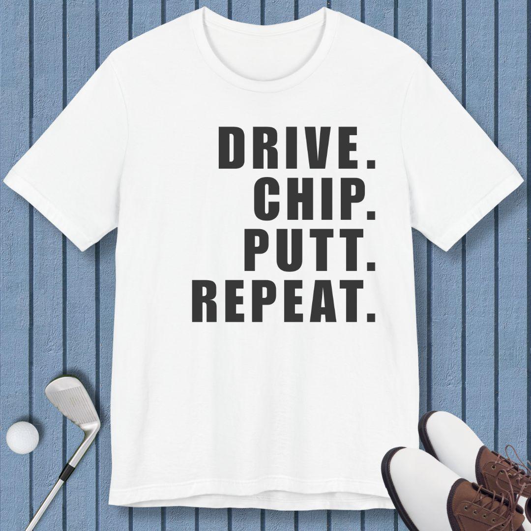 DRIVE. CHIP. PUTT. REPEAT. - T-shirt