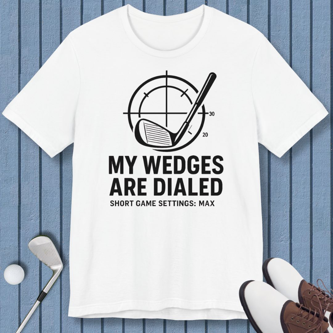 My Wedges are Dialed - T-shirt in White, great for casual wear. Find more fun golf focused products at oneforetheages.com