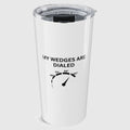 My Wedges are Dialed - 20oz Tumbler in White