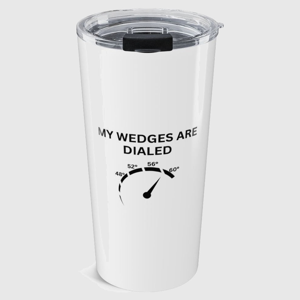 My Wedges are Dialed - 20oz Tumbler in White